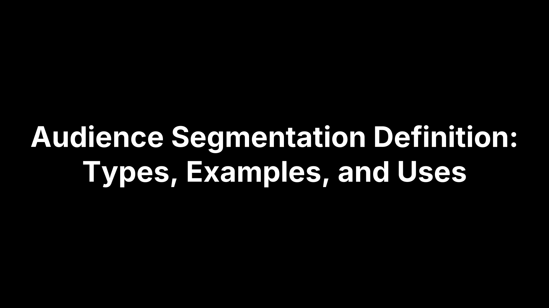 Audience Segmentation Definition: Types, Examples, and Uses