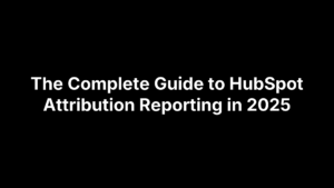 The Complete Guide to HubSpot Attribution Reporting in 2025