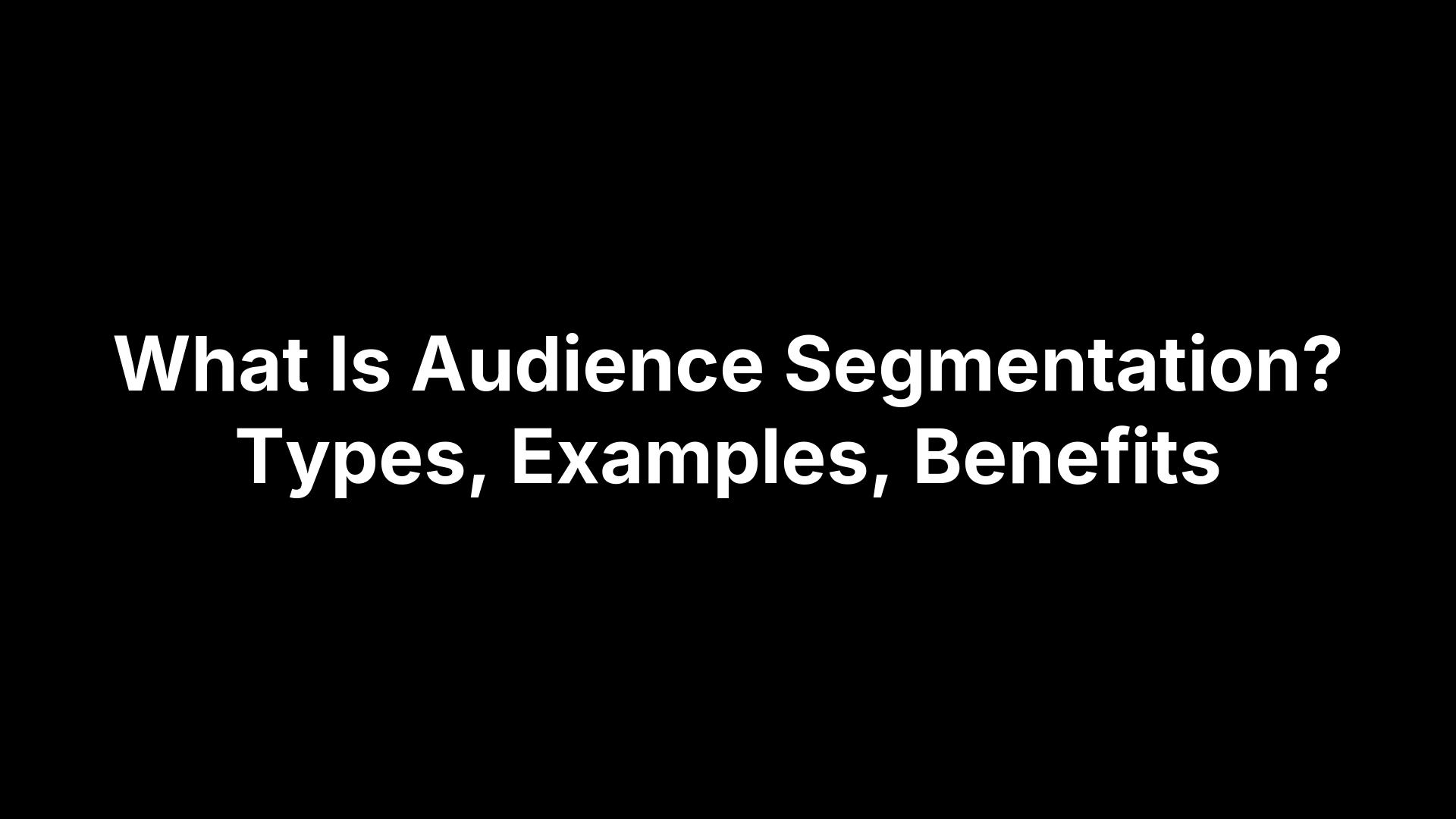 What Is Audience Segmentation? Types, Examples, Benefits