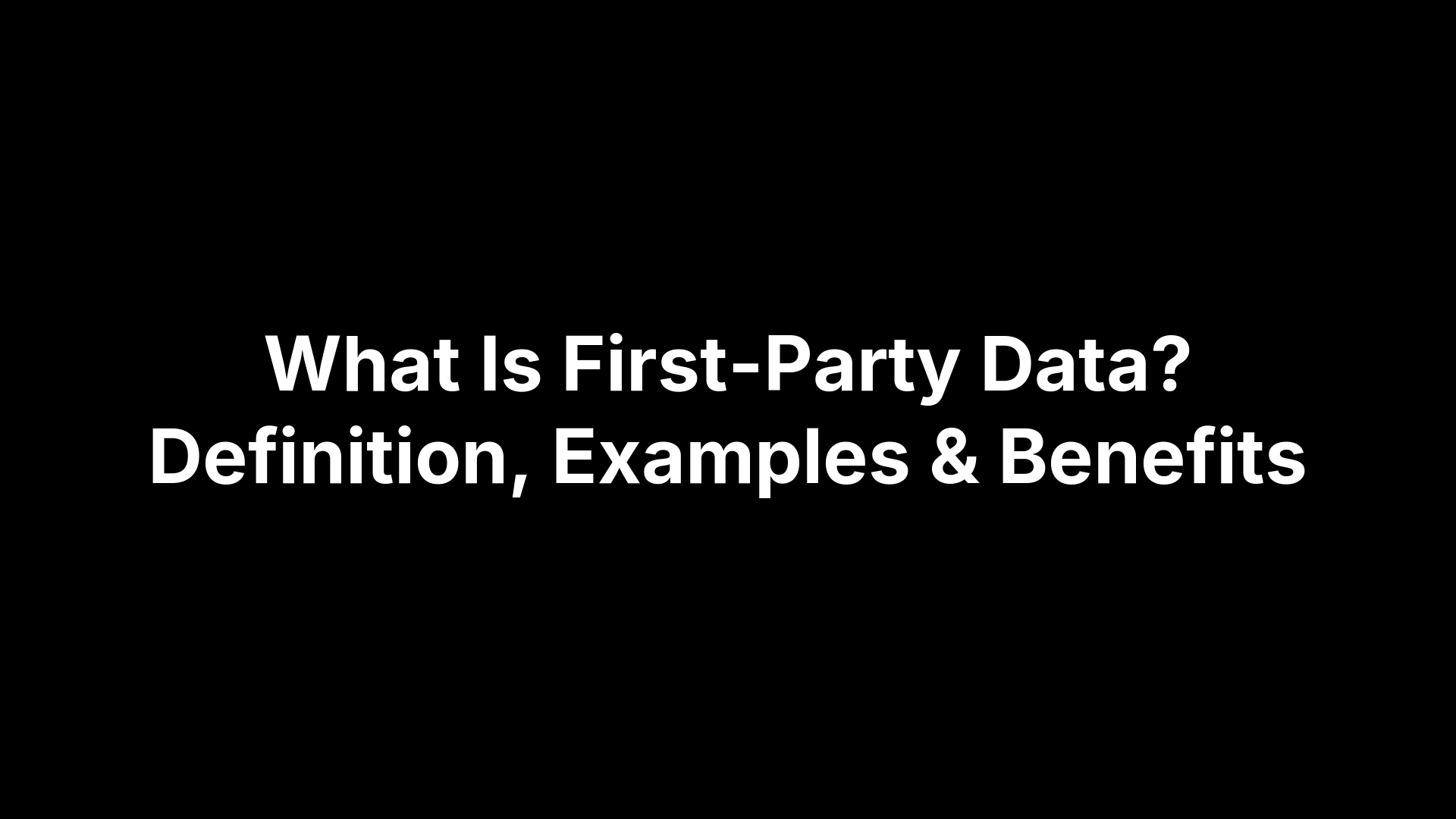 What Is First-Party Data? Definition, Examples & Benefits