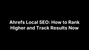Ahrefs Local SEO: How to Rank Higher and Track Results Now