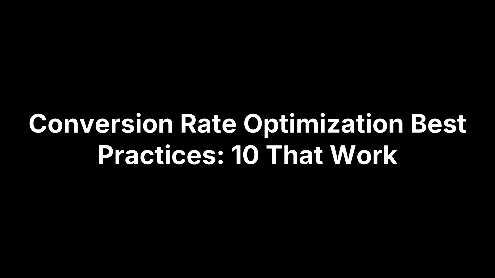 Conversion Rate Optimization Best Practices: 10 That Work