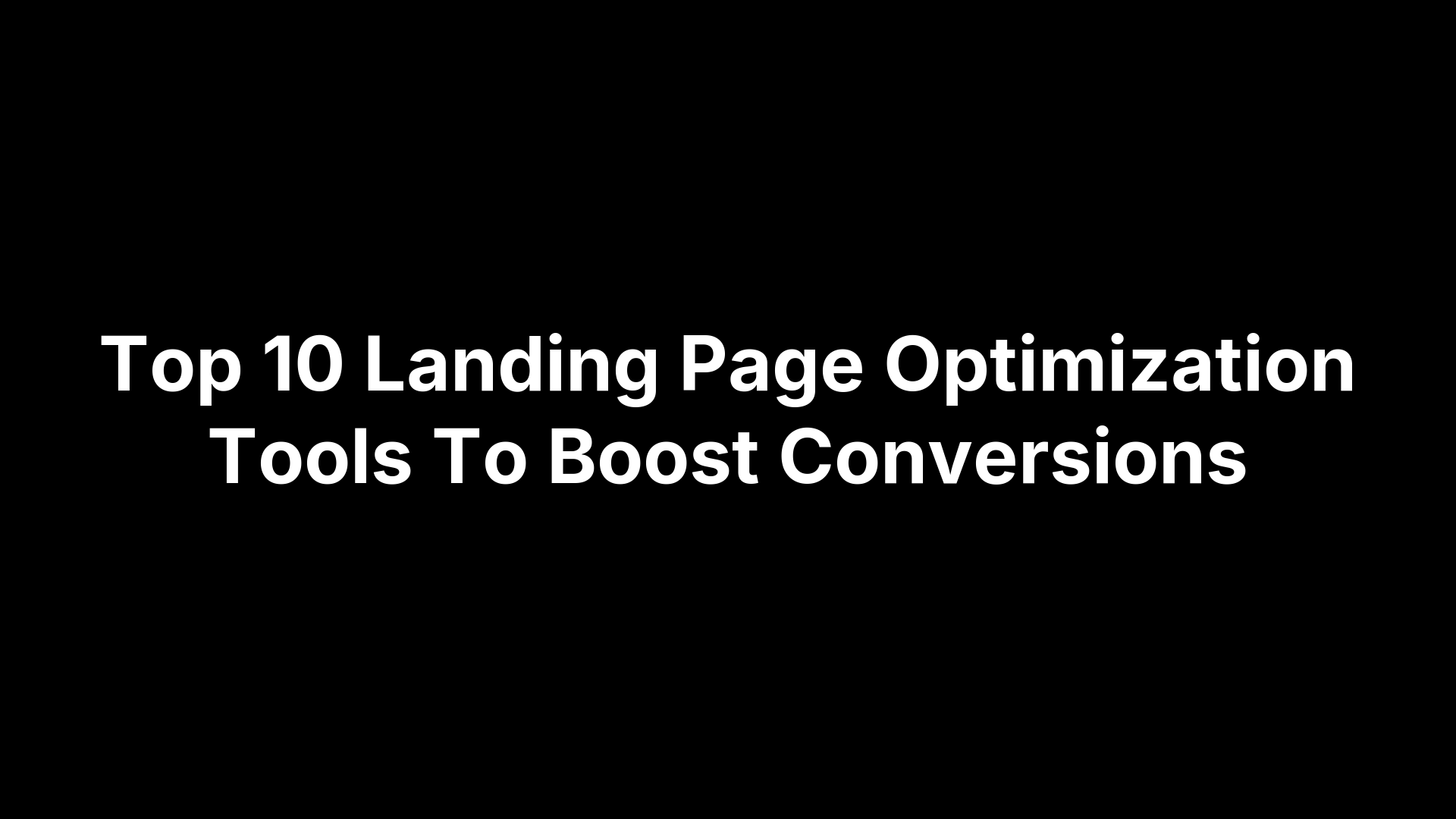 Top 10 Landing Page Optimization Tools To Boost Conversions