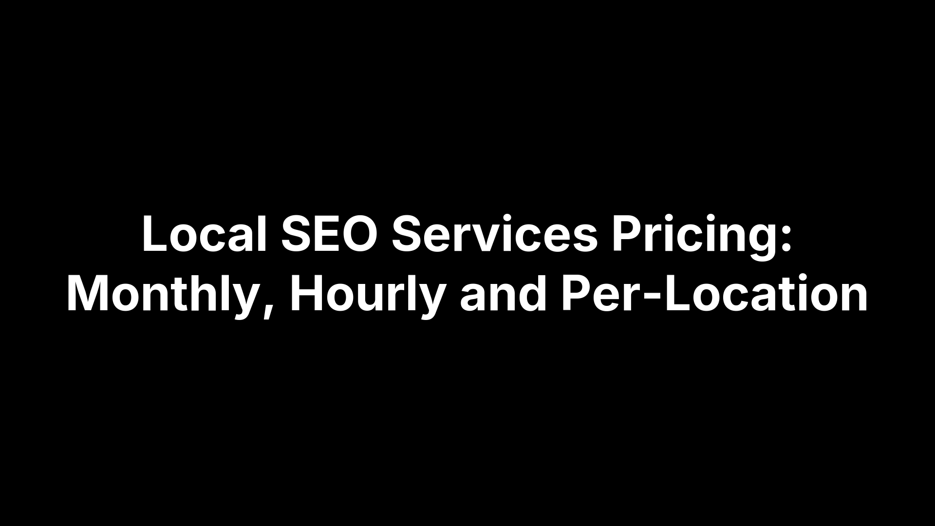 Local SEO Services Pricing: Monthly, Hourly and Per-Location