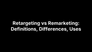 Retargeting vs Remarketing: Definitions, Differences, Uses