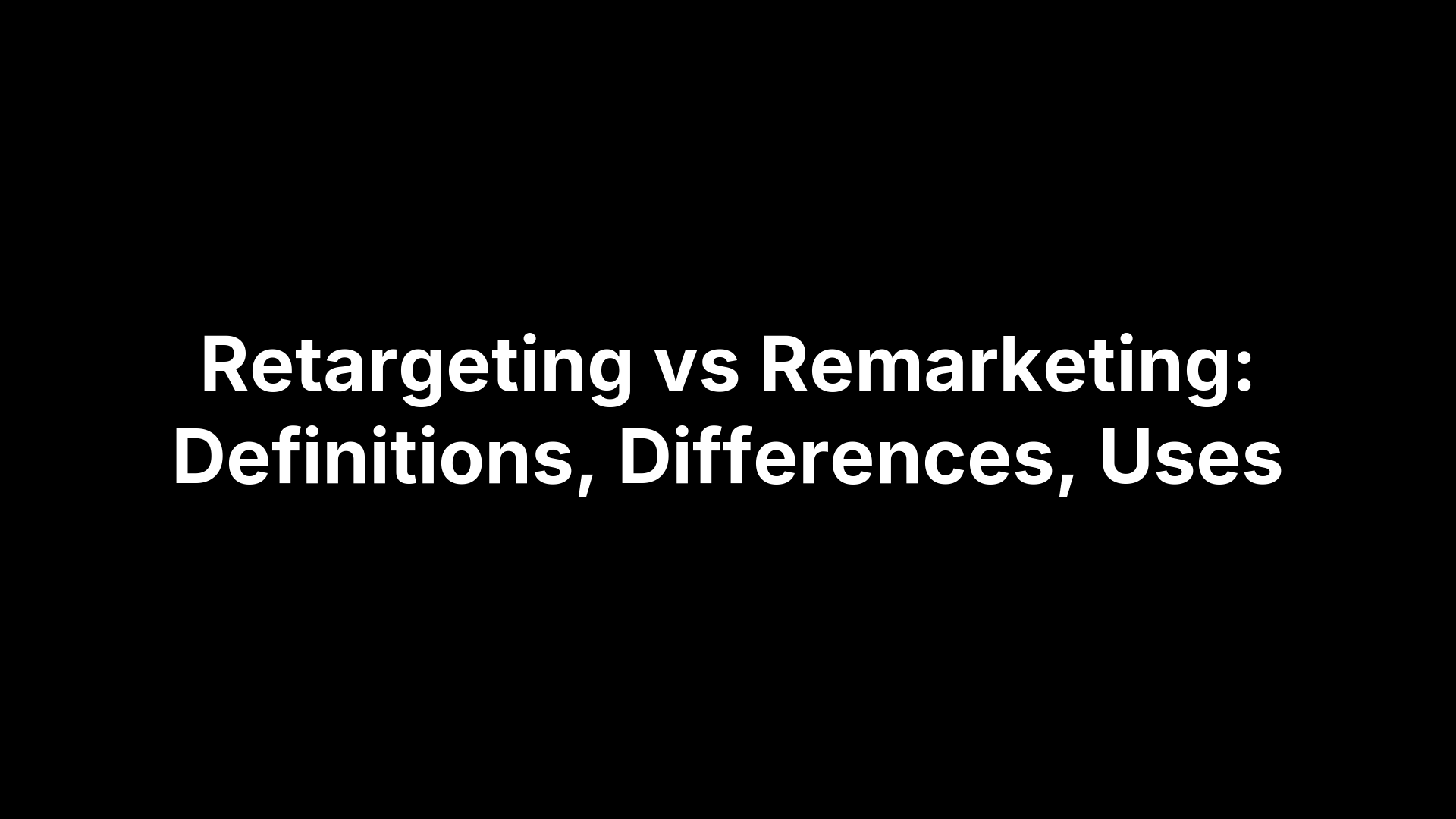 Retargeting vs Remarketing: Definitions, Differences, Uses