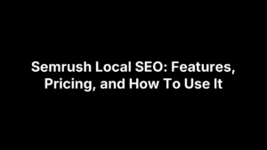 Semrush Local SEO: Features, Pricing, and How To Use It