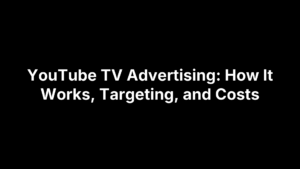 YouTube TV Advertising: How It Works, Targeting, and Costs