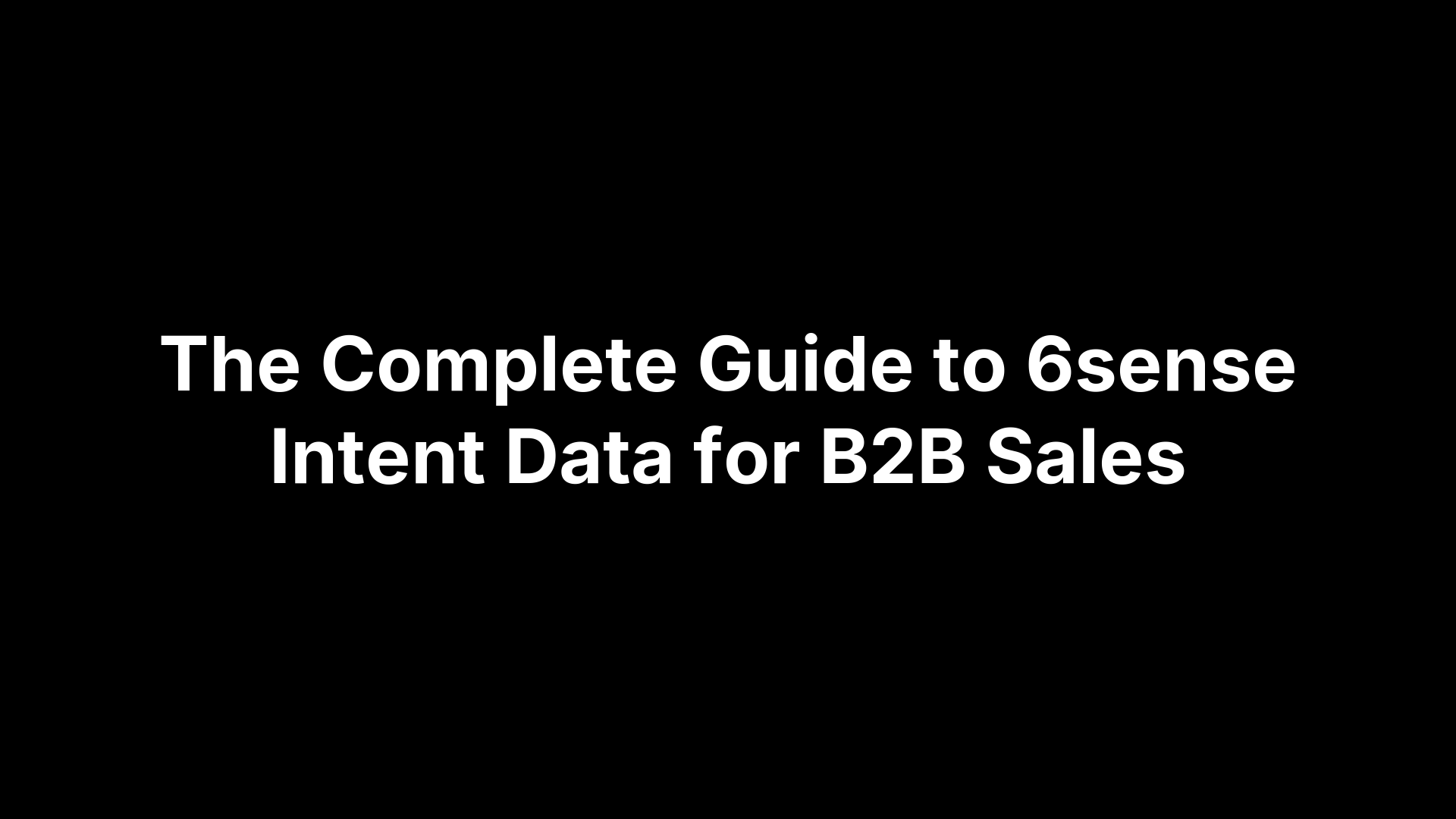 The Complete Guide to 6sense Intent Data for B2B Sales