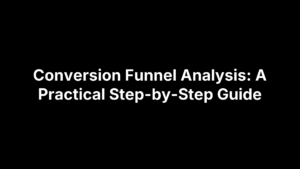 Conversion Funnel Analysis: A Practical Step-by-Step Guide