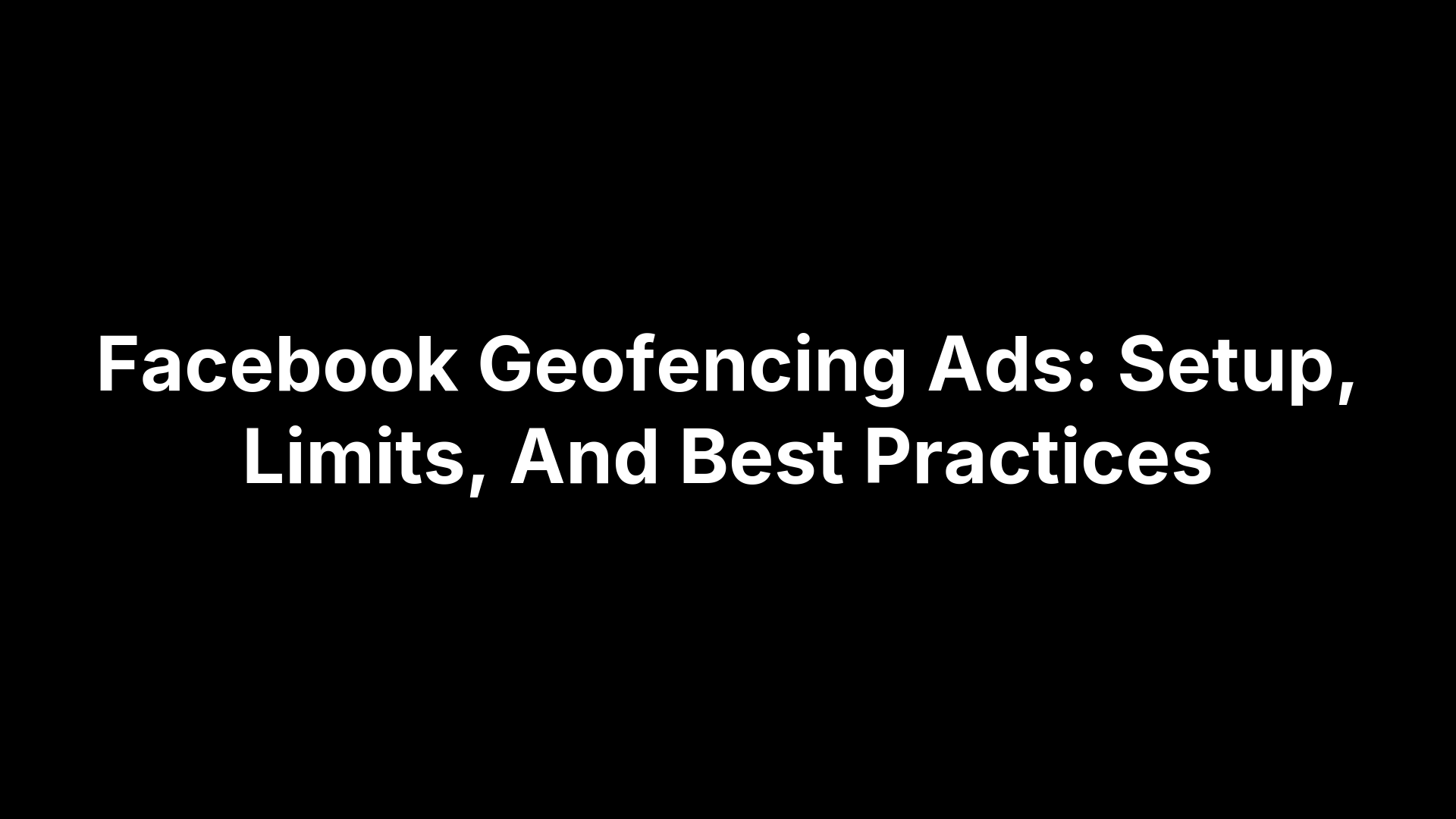 Facebook Geofencing Ads: Setup, Limits, And Best Practices
