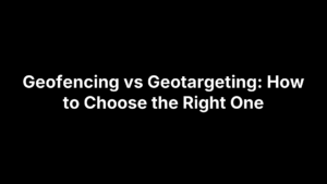 Geofencing vs Geotargeting: How to Choose the Right One