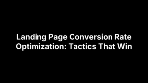 Landing Page Conversion Rate Optimization: Tactics That Win