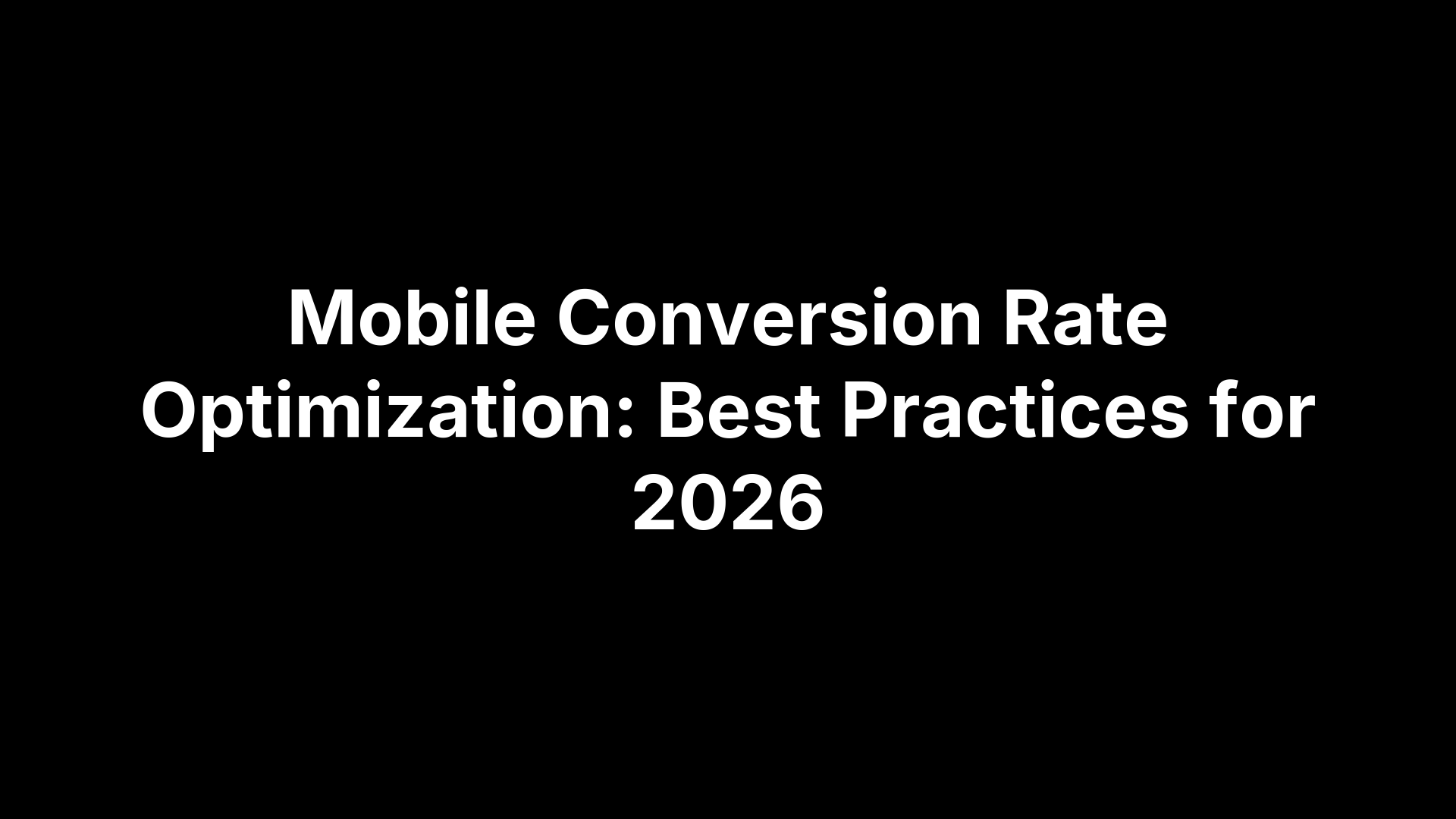 Mobile Conversion Rate Optimization: Best Practices for 2026