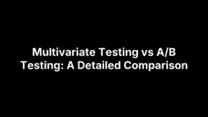 Multivariate Testing vs A/B Testing: A Detailed Comparison
