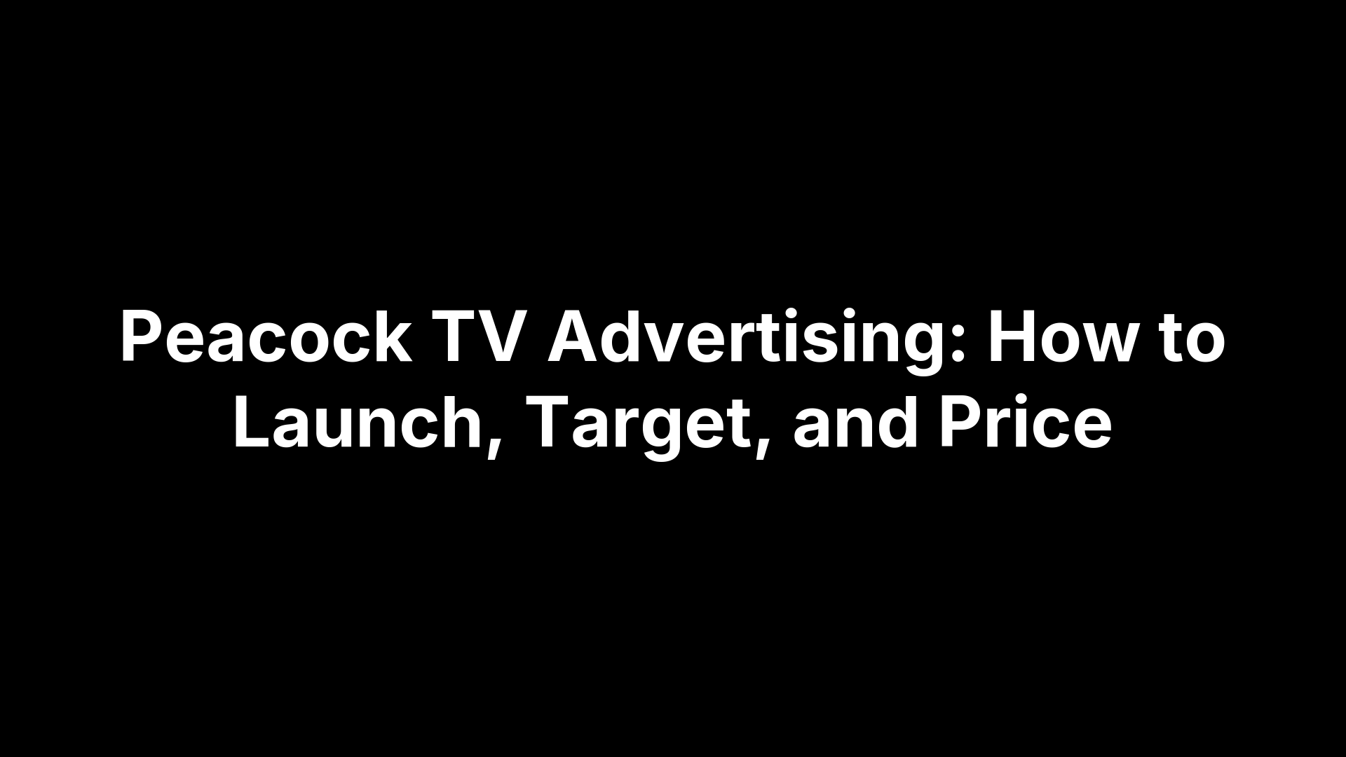 Peacock TV Advertising: How to Launch, Target, and Price