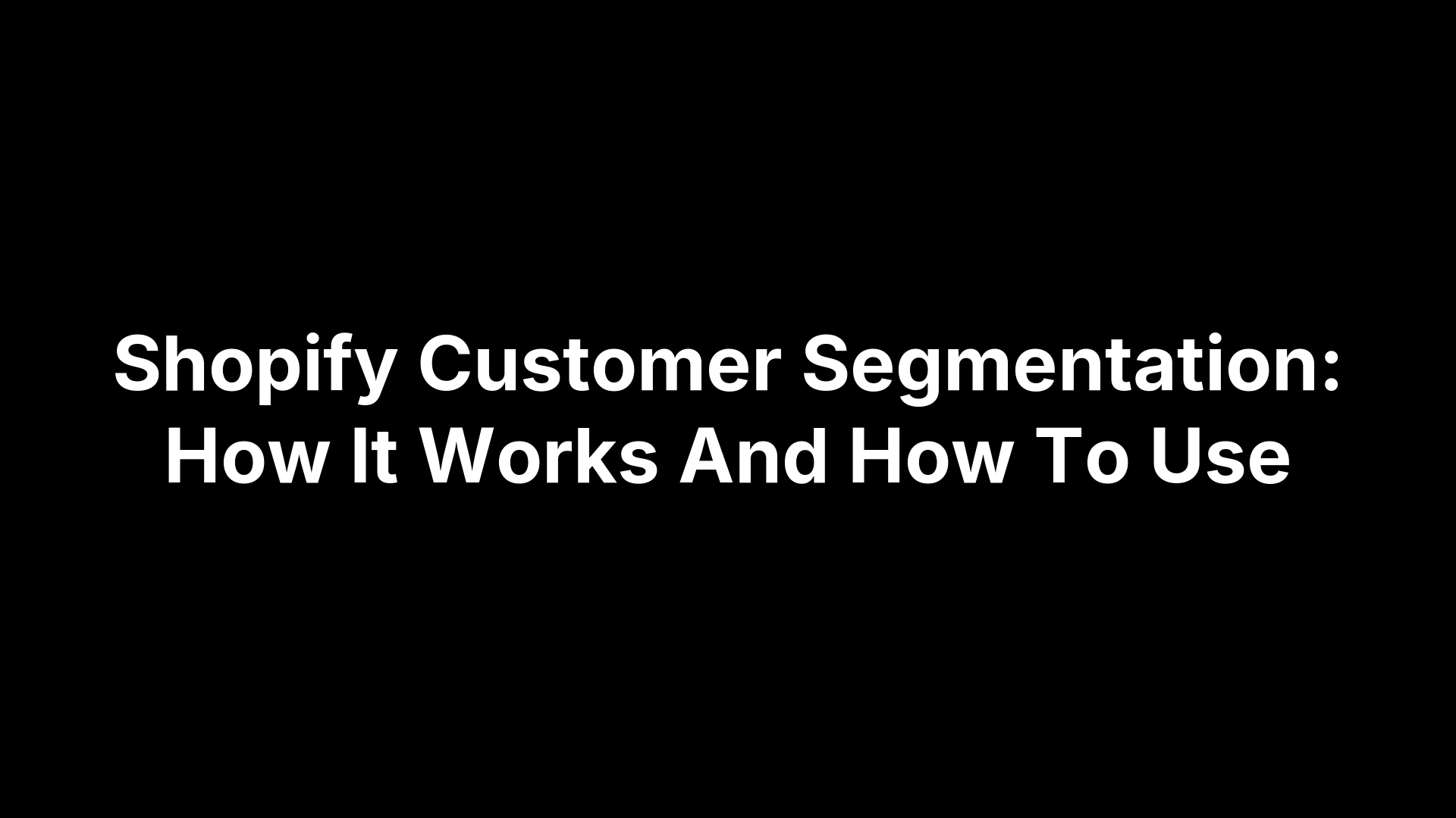 Shopify Customer Segmentation: How It Works And How To Use
