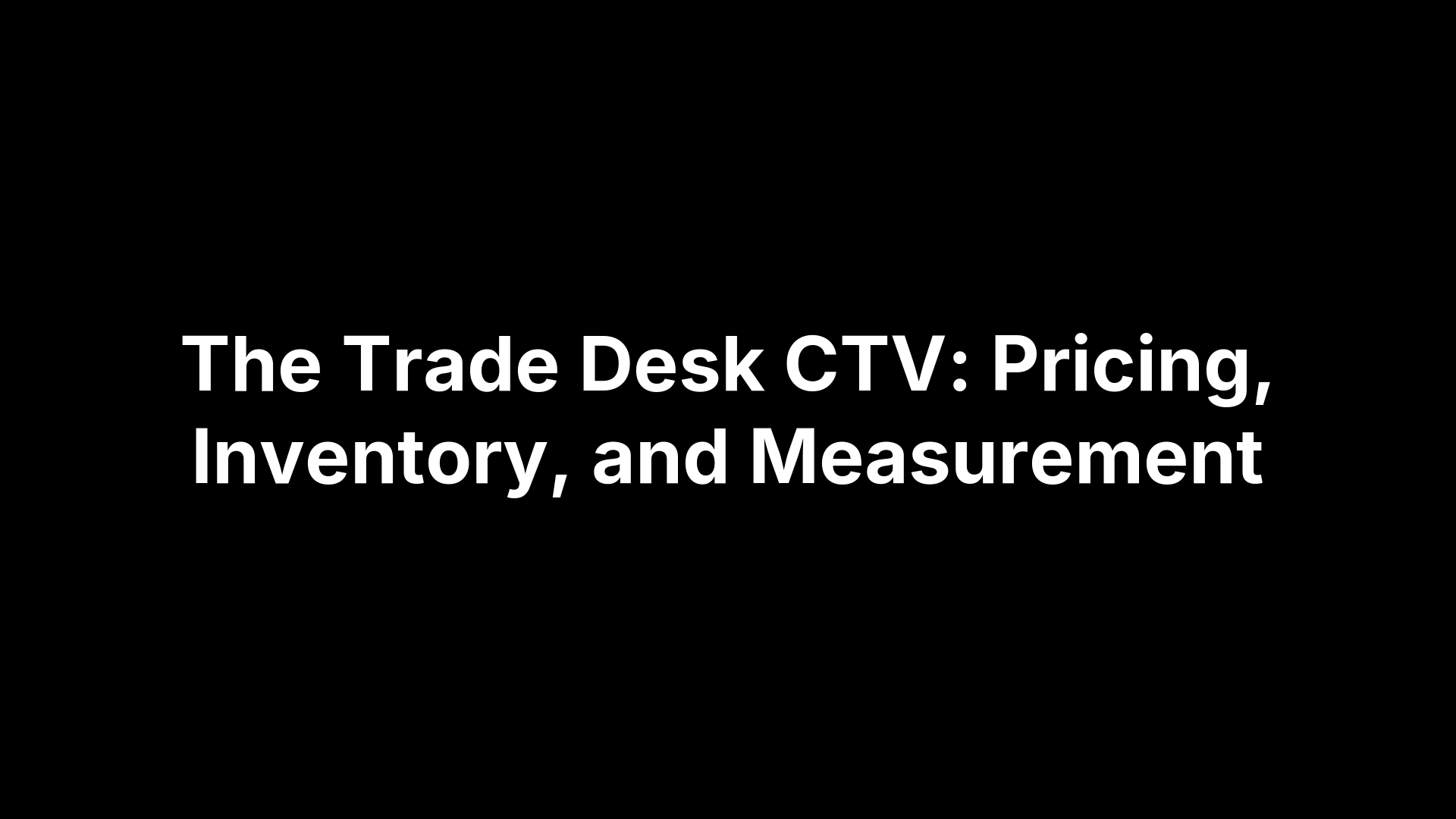 The Trade Desk CTV: Pricing, Inventory, and Measurement