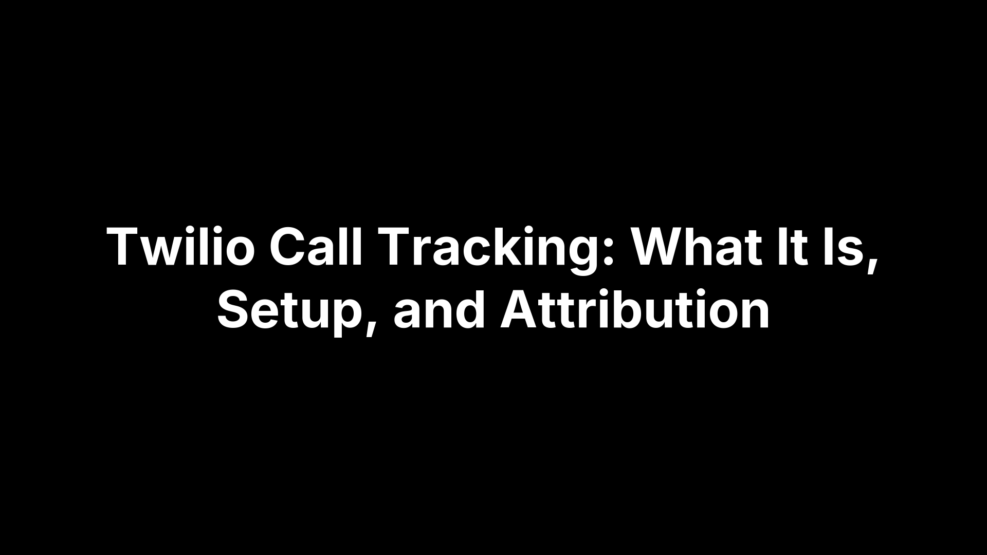 Twilio Call Tracking: What It Is, Setup, and Attribution