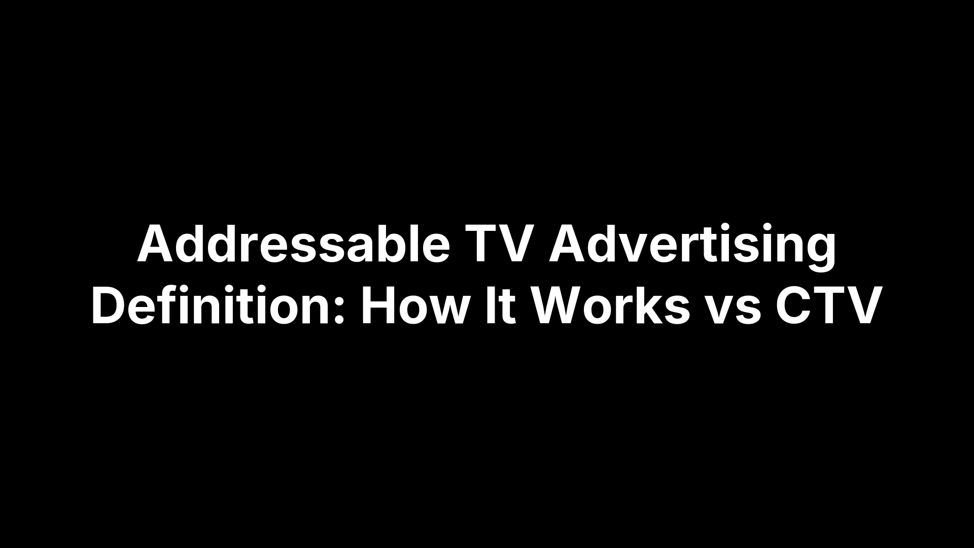 Addressable TV Advertising Definition: How It Works vs CTV