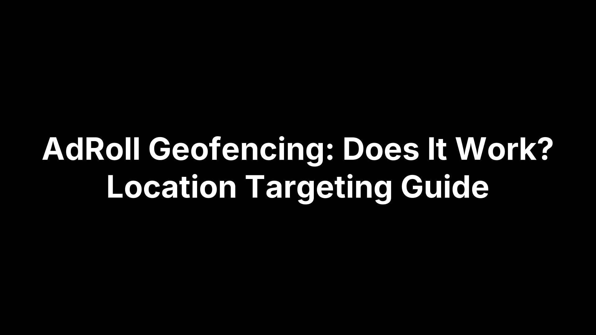 AdRoll Geofencing: Does It Work? Location Targeting Guide