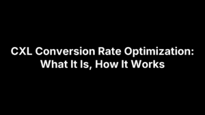 CXL Conversion Rate Optimization: What It Is, How It Works