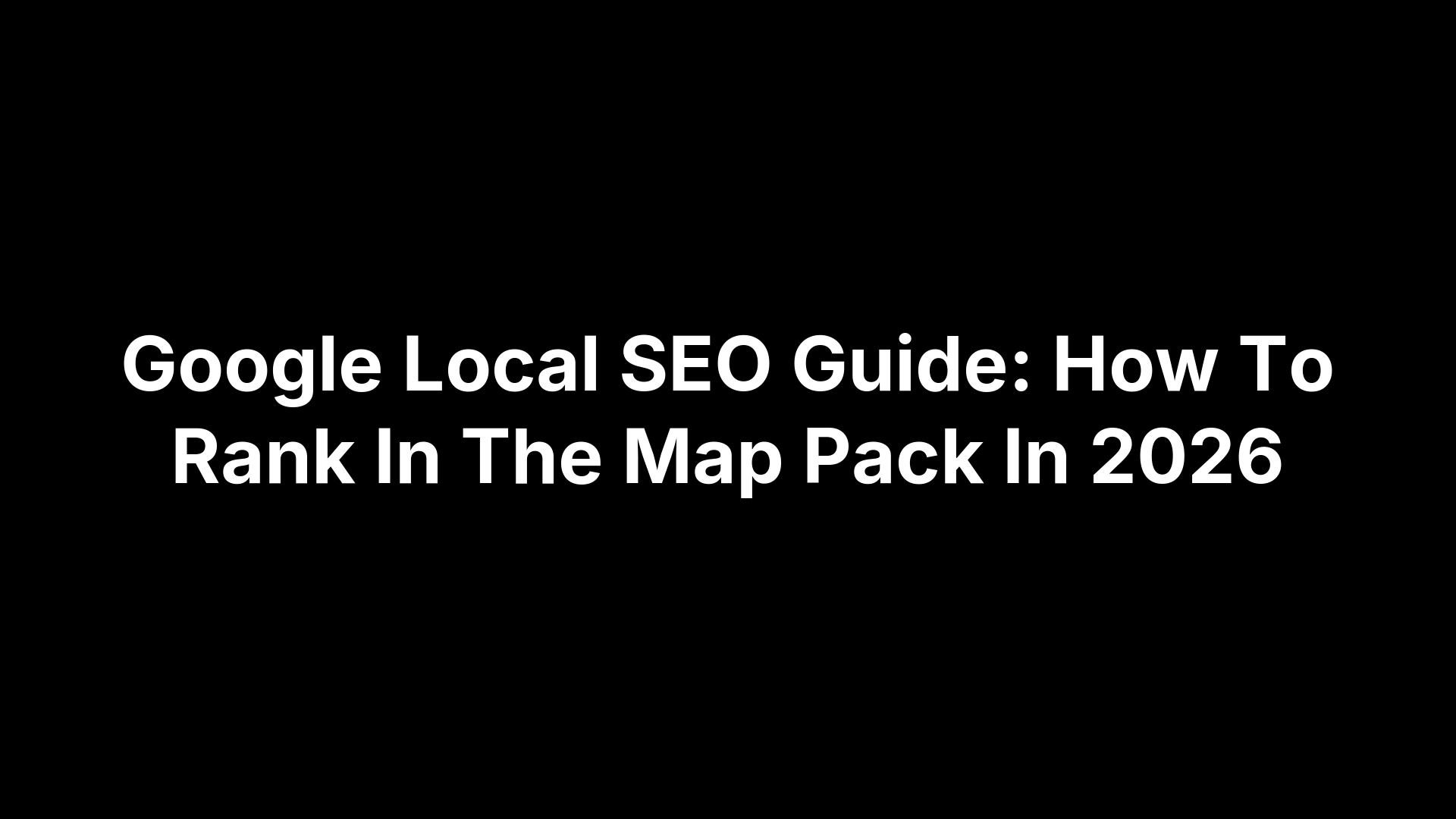 Google Local SEO Guide: How To Rank In The Map Pack In 2026