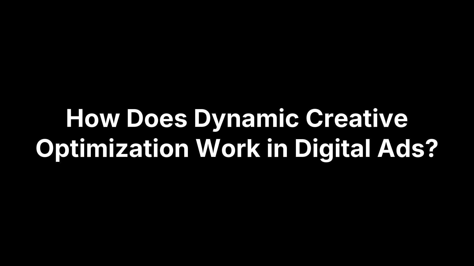 How Does Dynamic Creative Optimization Work in Digital Ads?