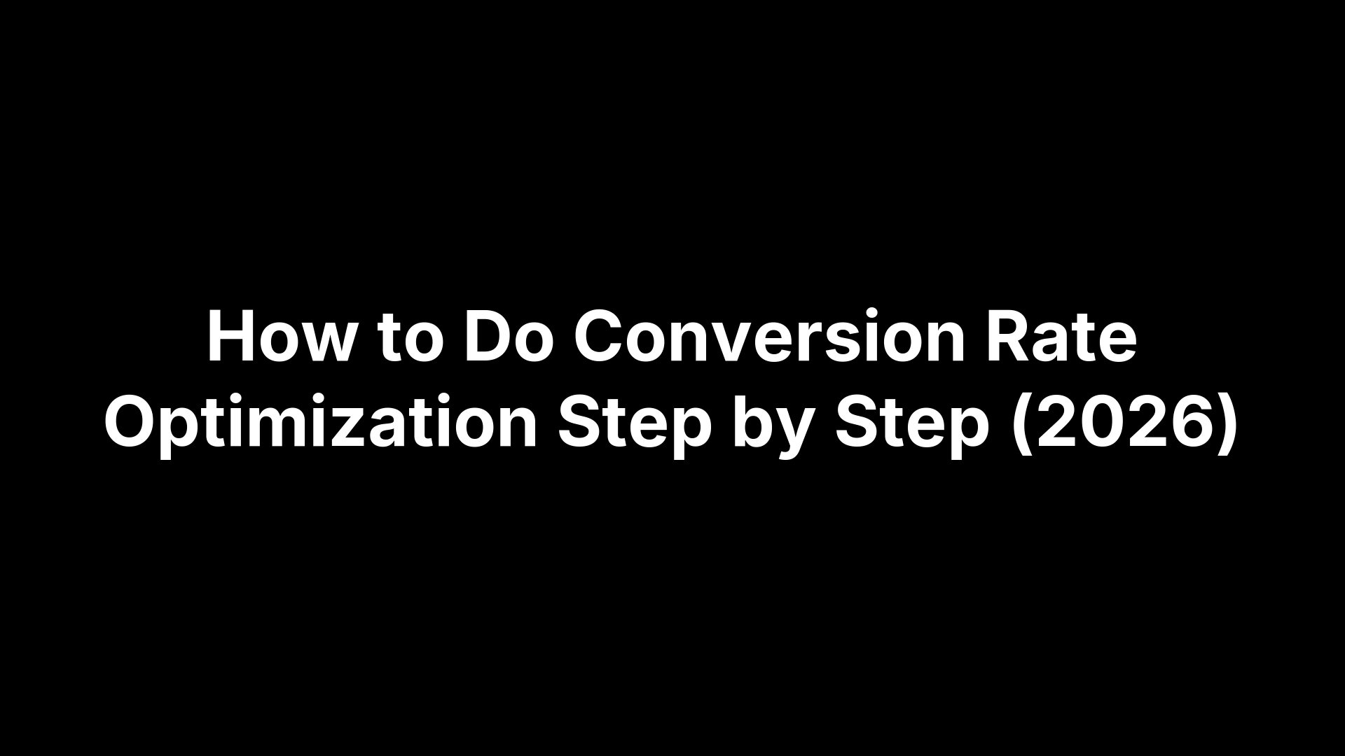 How to Do Conversion Rate Optimization Step by Step (2026)