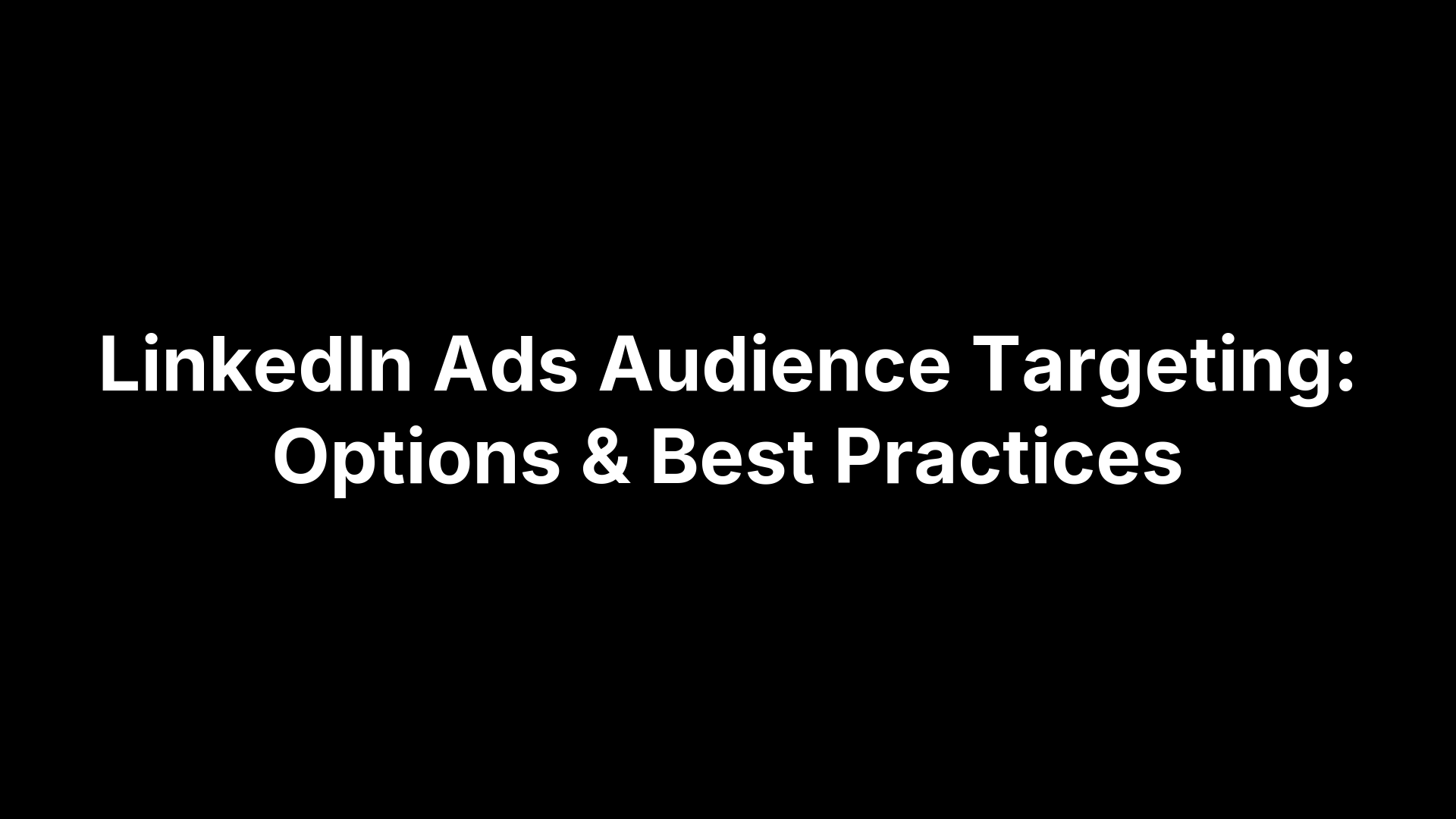 LinkedIn Ads Audience Targeting: Options & Best Practices