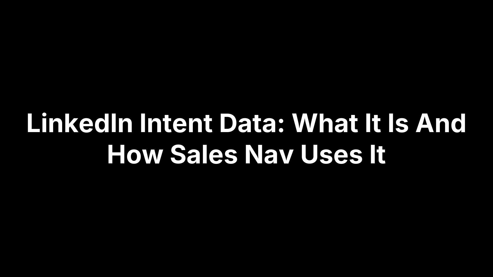 LinkedIn Intent Data: What It Is And How Sales Nav Uses It