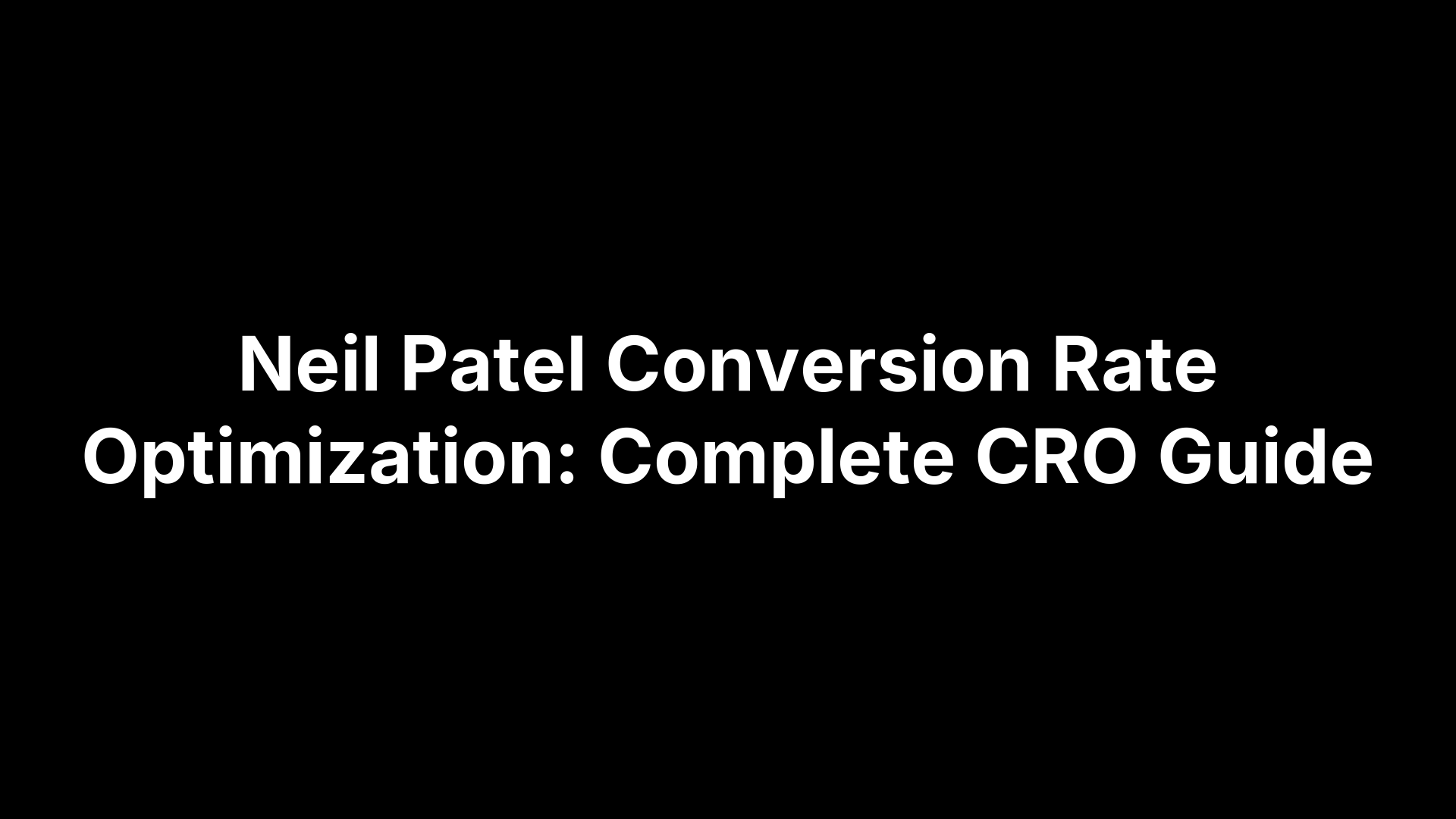 Neil Patel Conversion Rate Optimization: Complete CRO Guide