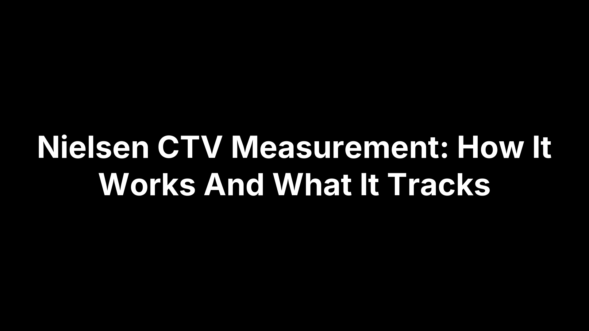 Nielsen CTV Measurement: How It Works And What It Tracks