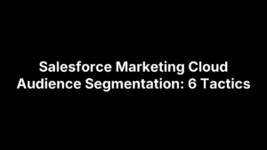 Salesforce Marketing Cloud Audience Segmentation: 6 Tactics