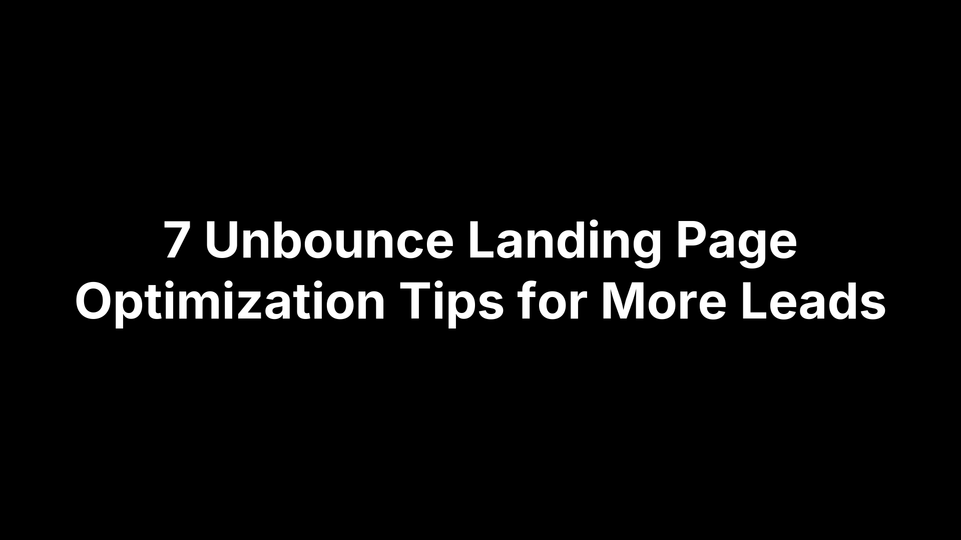 7 Unbounce Landing Page Optimization Tips for More Leads